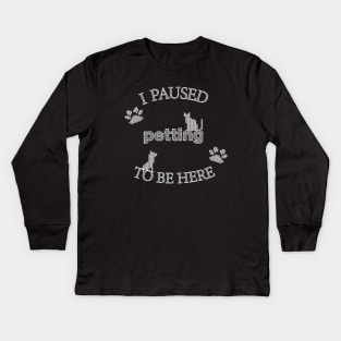 I Paused Petting To Be Here - Funny Cat Dog Christmas Kids Long Sleeve T-Shirt